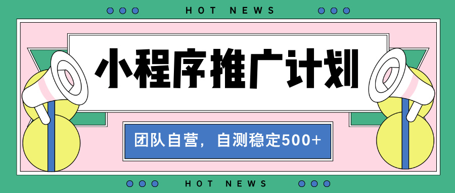 （13575期）【小程序推广计划】全自动裂变，自测收益稳定在500-2000+ - 白戈学堂-白戈学堂