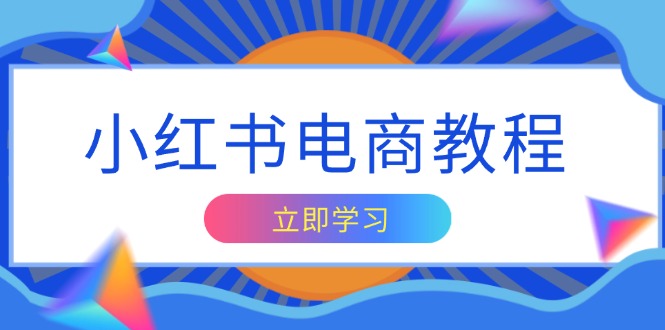 （13776期）小红书电商教程，掌握帐号定位与内容创作技巧，打造爆款，实现商业变现 - 白戈学堂-白戈学堂