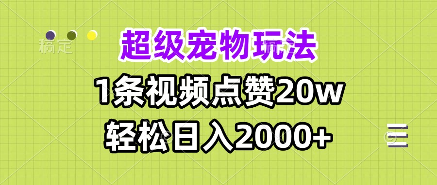 （13578期）超级宠物视频玩法，1条视频点赞20w，轻松日入2000+ - 白戈学堂-白戈学堂