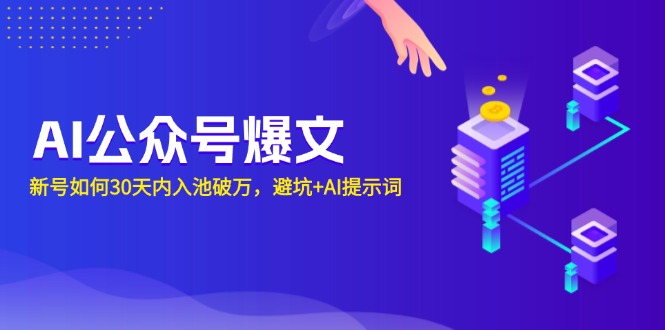 （13739期）AI公众号爆文：新号如何30天内入池破万，避坑+AI提示词 - 白戈学堂-白戈学堂