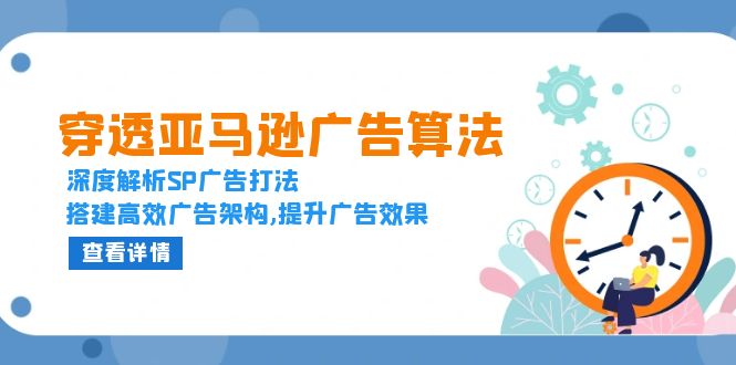 （13680期）穿透亚马逊广告算法，深度解析SP广告打法，搭建高效广告架构,提升广告效果 - 白戈学堂-白戈学堂