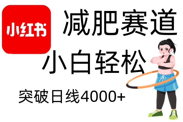 小红书减肥赛道，简单零成本，无需剪辑，不用动脑，小白轻松日利润4000+ - 白戈学堂-白戈学堂