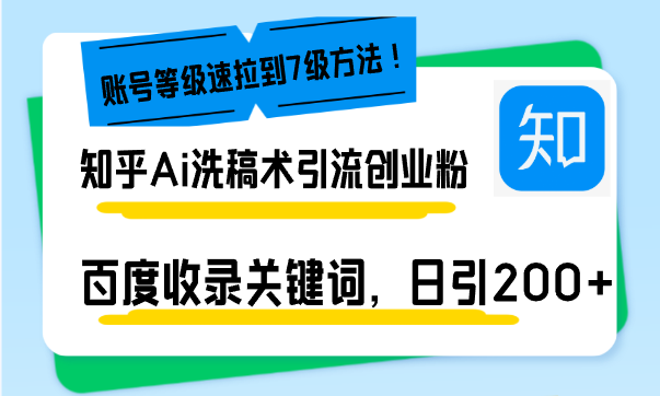 （13725期）知乎Ai洗稿术引流，日引200+创业粉，文章轻松进百度搜索页，账号等级速 - 白戈学堂-白戈学堂