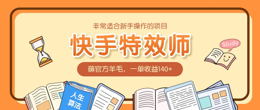 非常适合新手操作的项目：快手特效师，薅官方羊毛，一单收益140+ - 白戈学堂-白戈学堂