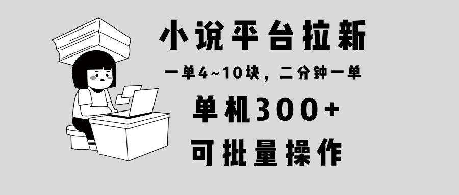 （13800期）小说平台拉新，单机300+，两分钟一单4~10块，操作简单可批量。 - 白戈学堂-白戈学堂