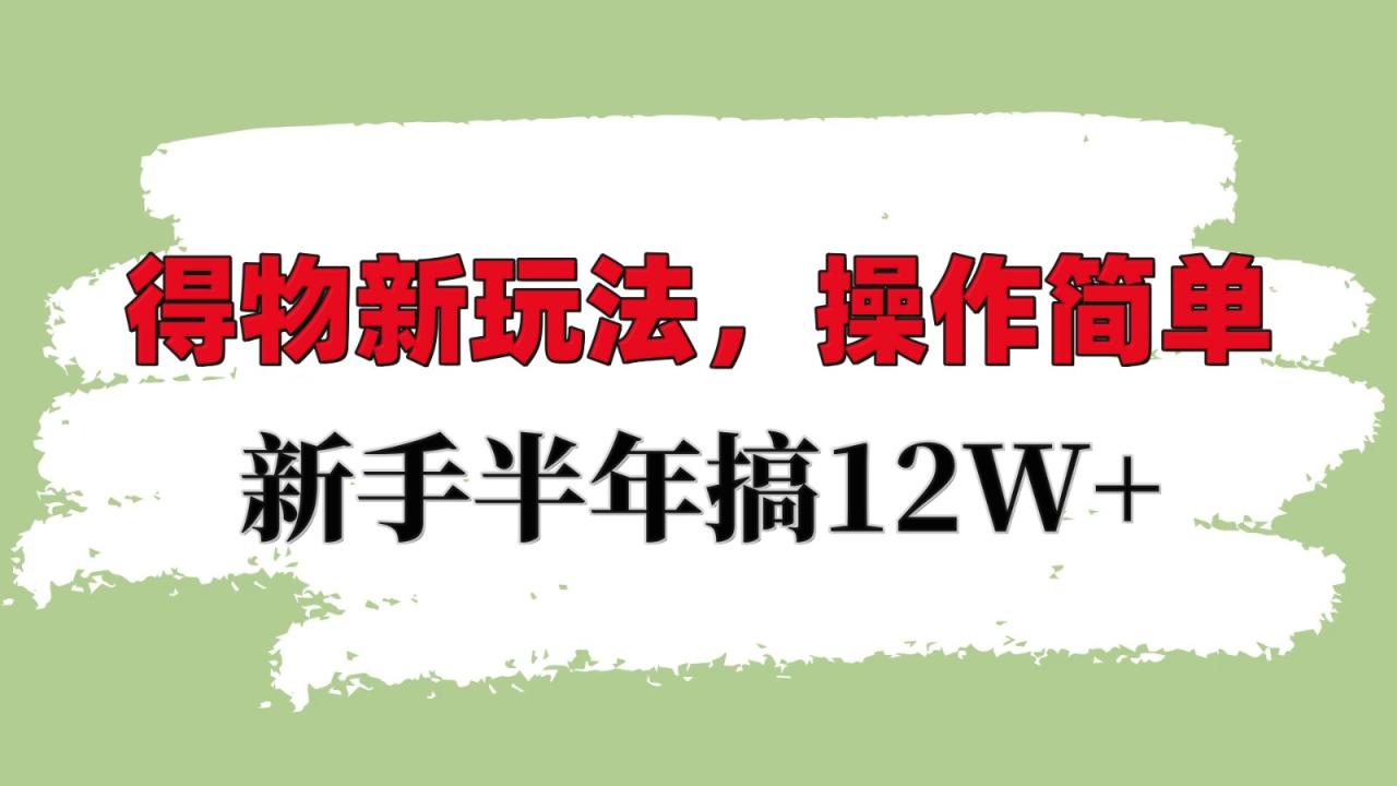 得物新玩法详细流程，操作简单，新手一年搞12W+ - 白戈学堂-白戈学堂