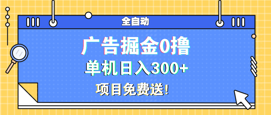 （13585期）广告掘金0撸项目免费送，单机日入300+ - 白戈学堂-白戈学堂