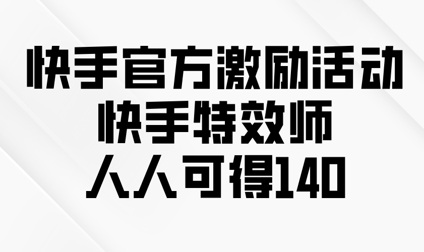 （13903期）快手官方激励活动-快手特效师，人人可得140-白戈学堂