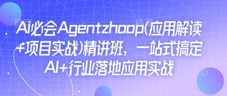 Ai必会Agent(应用解读+项目实战)精讲班，一站式搞定AI+行业落地应用实战-白戈学堂