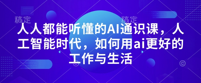 人人都能听懂的AI通识课，人工智能时代，如何用ai更好的工作与生活-白戈学堂