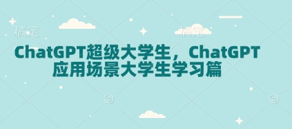 ChatGPT超级大学生，ChatGPT 应用场景大学生学习篇-白戈学堂