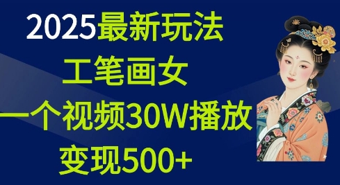 2025最新玩法，工笔画美女，一个视频30万播放变现500+-白戈学堂