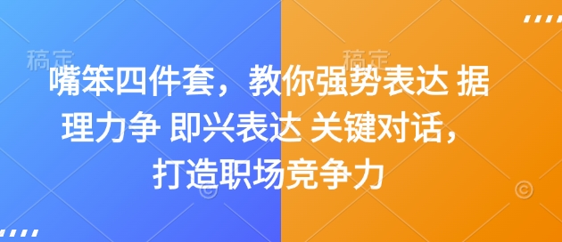 嘴笨四件套，教你强势表达 据理力争 即兴表达 关键对话，打造职场竞争力-白戈学堂