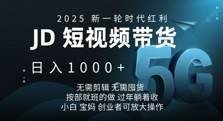 2025新一轮时代红利，JD短视频带货日入1k，无需剪辑，无需囤货，按部就班的做-白戈学堂