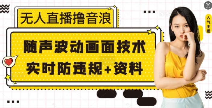 无人直播撸音浪+随声波动画面技术+实时防违规+资料-白戈学堂