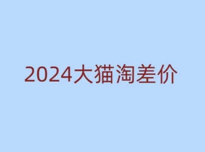 2024版大猫淘差价课程，新手也能学的无货源电商课程-白戈学堂