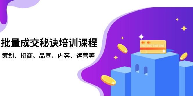 （13908期）批量成交秘诀培训课程，策划、招商、品宣、内容、运营等-白戈学堂