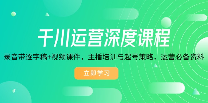 （14031期）千川运营深度课程，录音带逐字稿+视频课件，主播培训与起号策略，运营…-白戈学堂