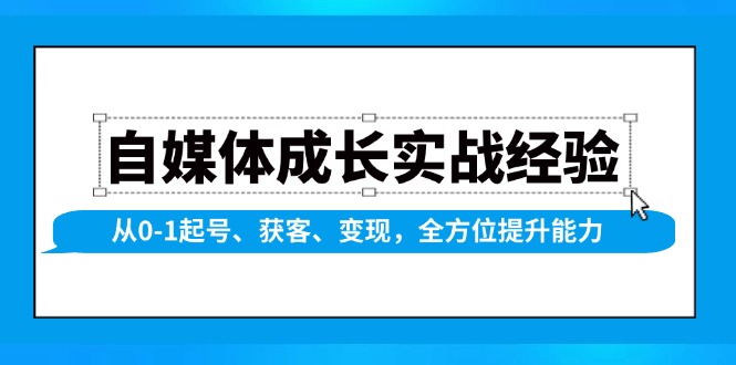 （13963期）自媒体成长实战经验，从0-1起号、获客、变现，全方位提升能力-白戈学堂