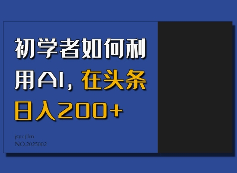 初学者如何利用AI，在头条日入200+-白戈学堂