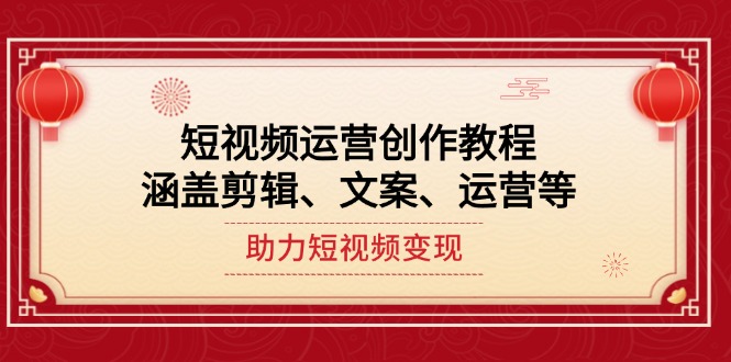 （14058期）短视频运营创作教程，涵盖剪辑、文案、运营等，助力短视频变现-白戈学堂