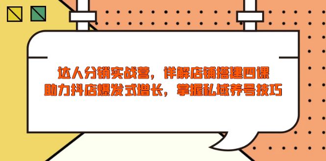 （13969期）达人分销实战营，店铺搭建四课，助力抖店爆发式增长，掌握私域养号技巧-白戈学堂