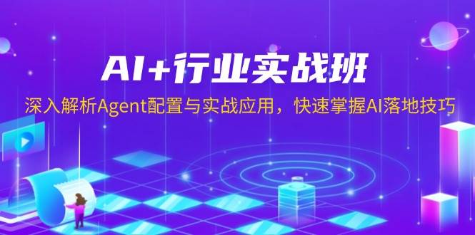 AI+行业实战班，深入解析Agent配置与实战应用，快速掌握AI落地技巧-白戈学堂