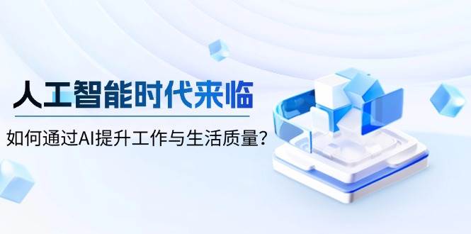 人工智能时代来临，如何通过AI提升工作与生活质量-白戈学堂