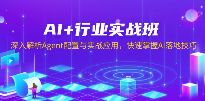 （13917期）AI+行业实战班，深入解析Agent配置与实战应用，快速掌握AI落地技巧-白戈学堂