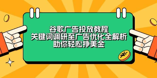 谷歌广告投放教程：关键词调研至广告优化全解析，助你轻松挣美金-白戈学堂