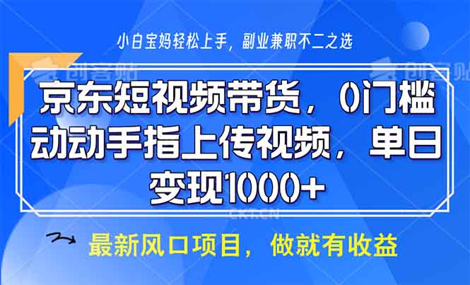 （13854期）京东短视频带货，0门槛，动动手指上传视频，轻松日入1000+-白戈学堂