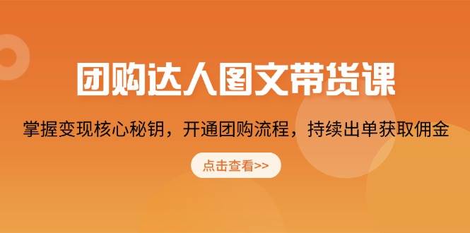 团购达人图文带货课，掌握变现核心秘钥，开通团购流程，持续出单获取佣金-白戈学堂