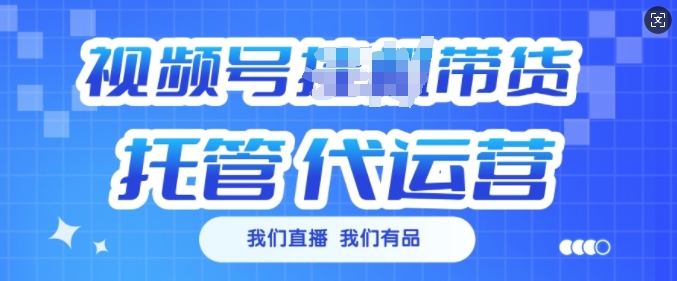 视频号挂J直播带货托管代运营，每个月多挣3k-白戈学堂