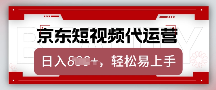 京东带货代运营，2025年翻身项目，只需上传视频，单月稳定变现8k-白戈学堂