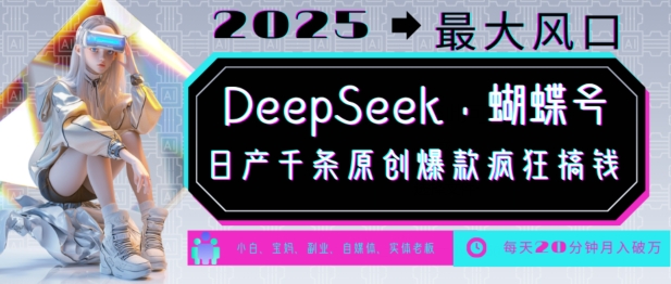 DeepSeek+蝴蝶号，2025年最大风口，日产千条原创爆款，轻松月入破W-白戈学堂