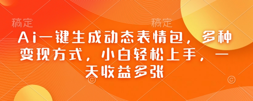 Ai一键生成动态表情包，多种变现方式，小白轻松上手，一天收益多张-白戈学堂