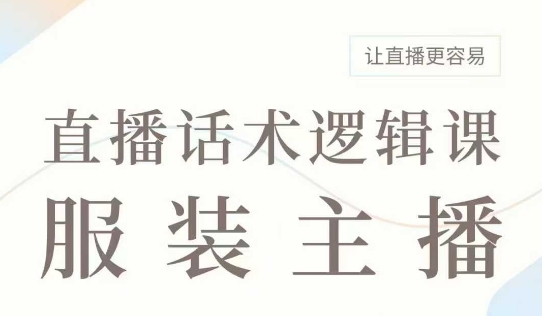 直播带货：服装主播话术逻辑课，服装主播话术大全，让直播更容易-白戈学堂