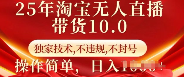 25年淘宝无人直播带货10.0   独家技术，不违规，不封号，操作简单，日入多张-白戈学堂