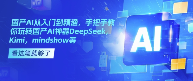 国产AI从入门到精通，手把手教你玩转国产AI神器DeepSeek，Kimi，mindshow等-白戈学堂