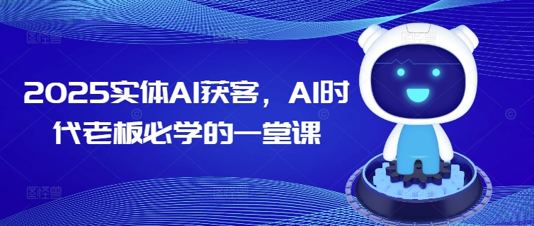 2025实体AI获客，AI时代老板必学的一堂课-白戈学堂