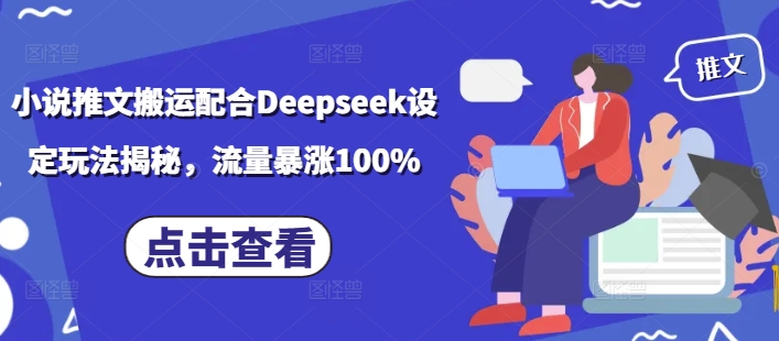 小说推文搬运配合Deepseek设定玩法揭秘，流量暴涨100%-白戈学堂