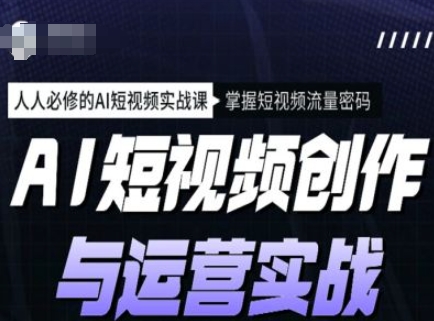 AI短视频创作与运营实战课程，人人必修的AI短视频实战课，掌握短视频流量密码-白戈学堂