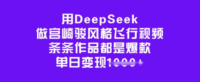 用DeepSeek做宫崎骏风格飞行视频，条条作品都是爆款，单日变现多张-白戈学堂