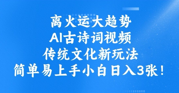 离火运大趋势，ai古诗词视频，传统文化新玩法，简单易上手小白日入3张-白戈学堂