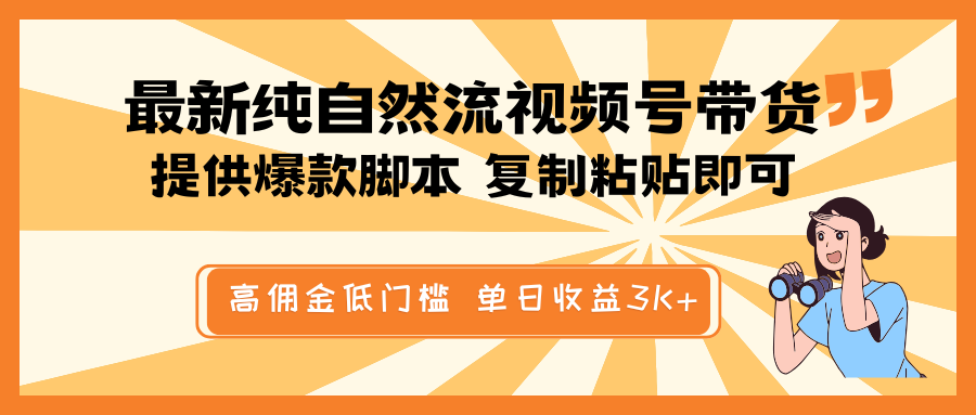 最新纯自然流视频号带货，提供爆款脚本简单 复制粘贴即可，高佣金低门槛，单日收益3K+-白戈学堂