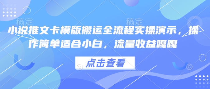 小说推文卡模版搬运全流程实操演示，操作简单适合小白，流量收益嘎嘎-白戈学堂