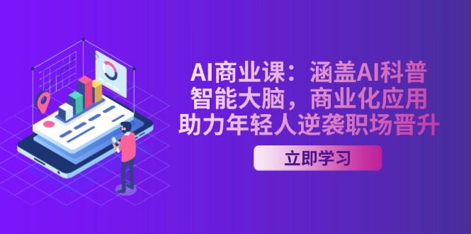 （14205期）AI-商业课：涵盖AI科普，智能大脑，商业化应用，助力年轻人逆袭职场晋升-白戈学堂