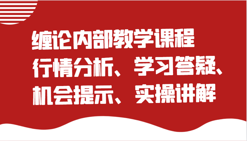 缠论内部教学课程：行情分析、学习答疑、机会提示、实操讲解-白戈学堂