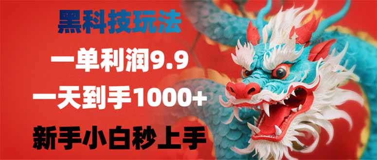 （14335期）黑科技玩法，一单利润9.9,一天到手1000+，新手小白秒上手-白戈学堂