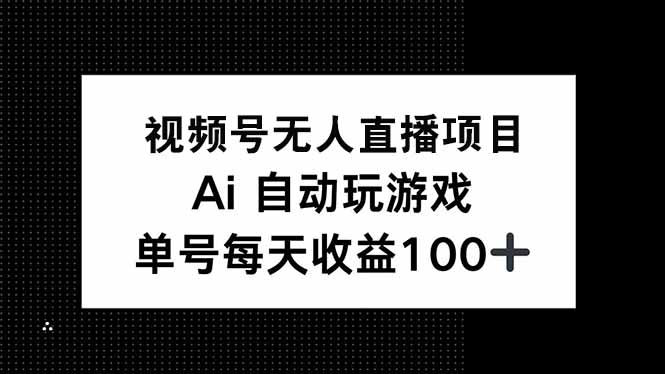 （14227期）视频号无人直播项目，AI自动玩游戏，每天收益150+-白戈学堂